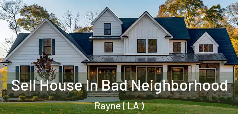  Sell House In Bad Neighborhood Rayne ( LA )