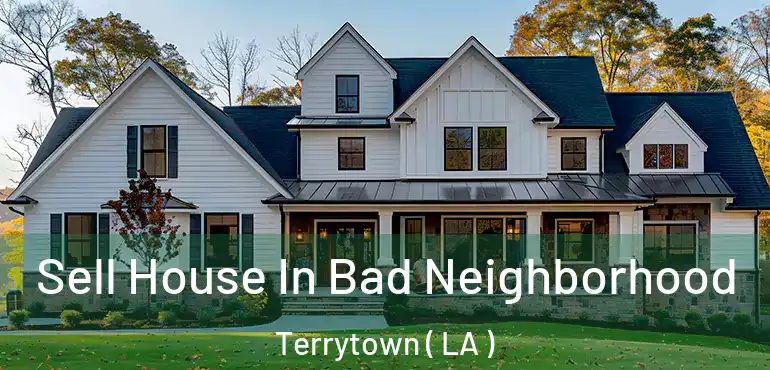  Sell House In Bad Neighborhood Terrytown ( LA )