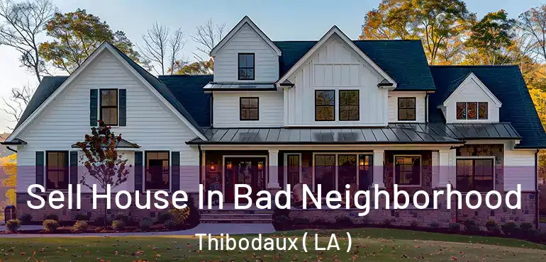  Sell House In Bad Neighborhood Thibodaux ( LA )
