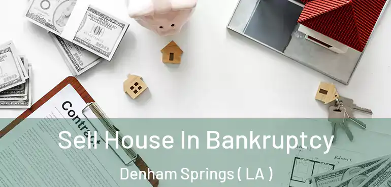  Sell House In Bankruptcy Denham Springs ( LA )