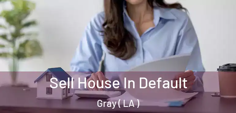  Sell House In Default Gray ( LA )