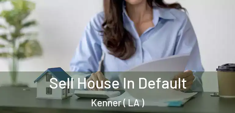  Sell House In Default Kenner ( LA )