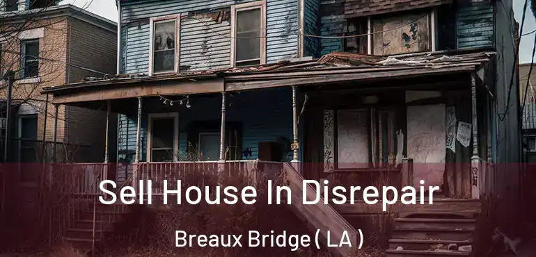  Sell House In Disrepair Breaux Bridge ( LA )