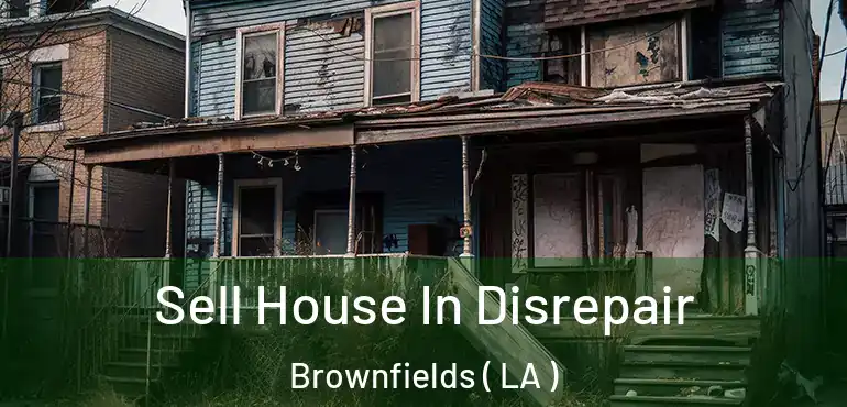  Sell House In Disrepair Brownfields ( LA )