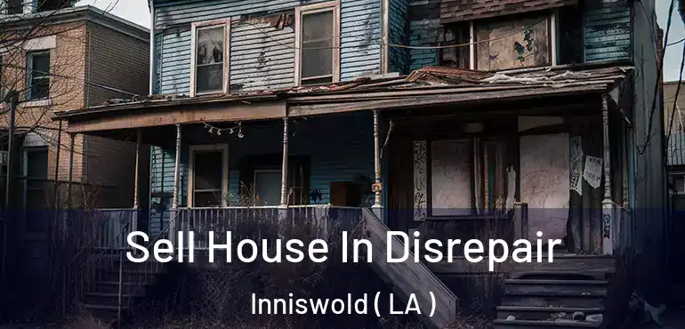  Sell House In Disrepair Inniswold ( LA )