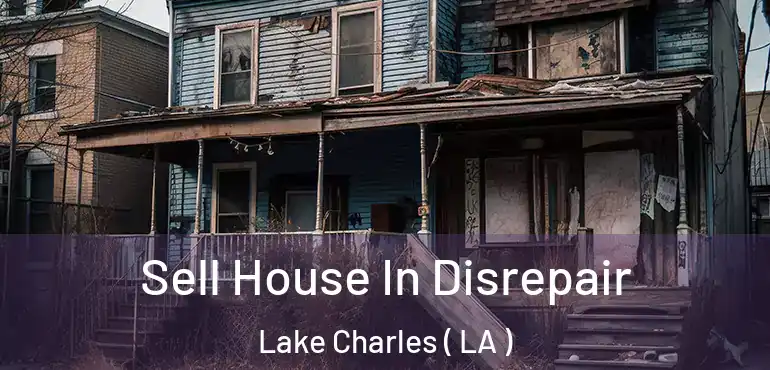  Sell House In Disrepair Lake Charles ( LA )