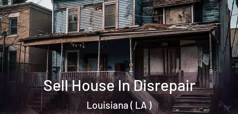  Sell House In Disrepair Louisiana ( LA )