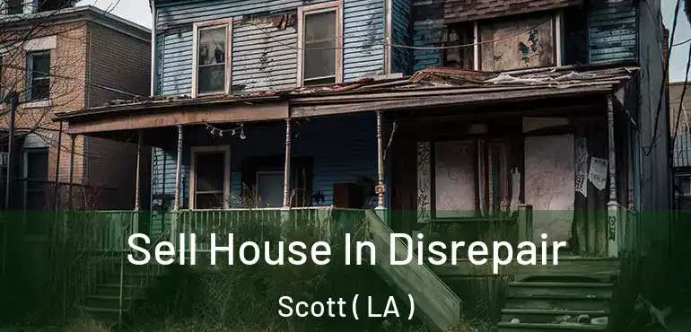 Sell House In Disrepair Scott ( LA )