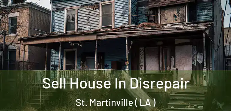  Sell House In Disrepair St. Martinville ( LA )