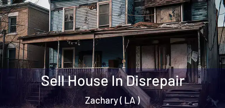  Sell House In Disrepair Zachary ( LA )