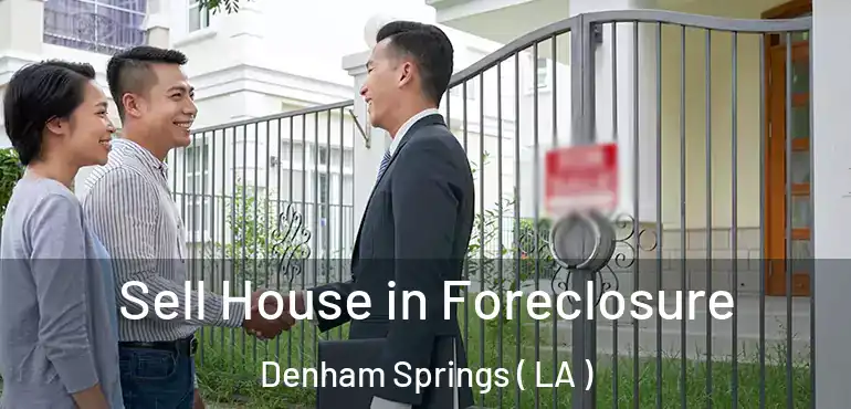  Sell House in Foreclosure Denham Springs ( LA )