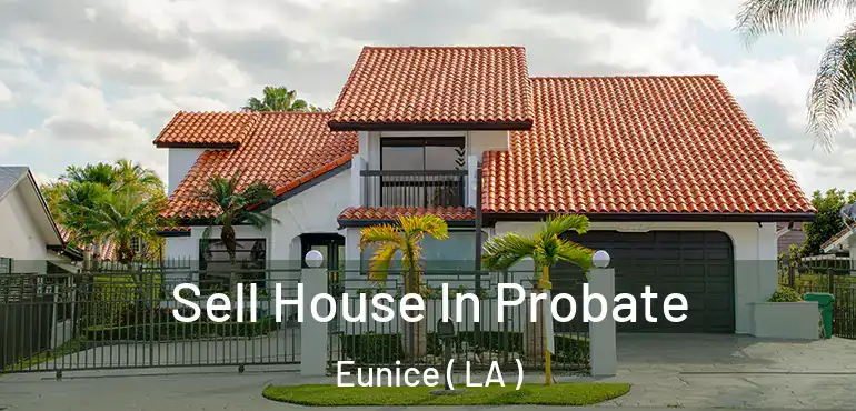  Sell House In Probate Eunice ( LA )
