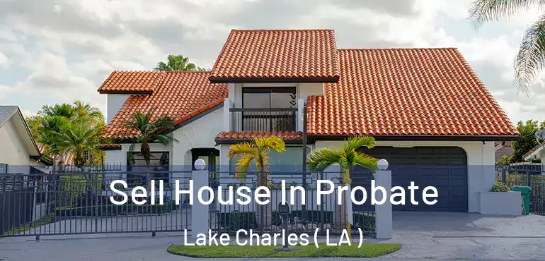  Sell House In Probate Lake Charles ( LA )