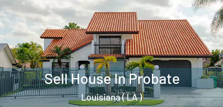  Sell House In Probate Louisiana ( LA )