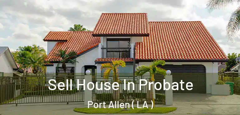  Sell House In Probate Port Allen ( LA )