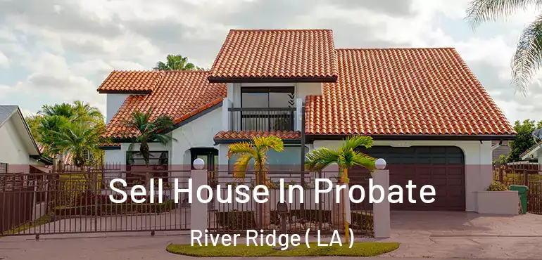  Sell House In Probate River Ridge ( LA )