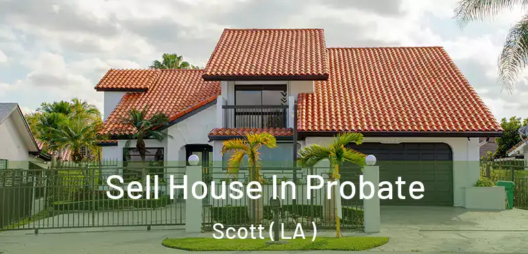  Sell House In Probate Scott ( LA )