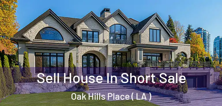  Sell House In Short Sale Oak Hills Place ( LA )