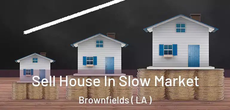  Sell House In Slow Market Brownfields ( LA )
