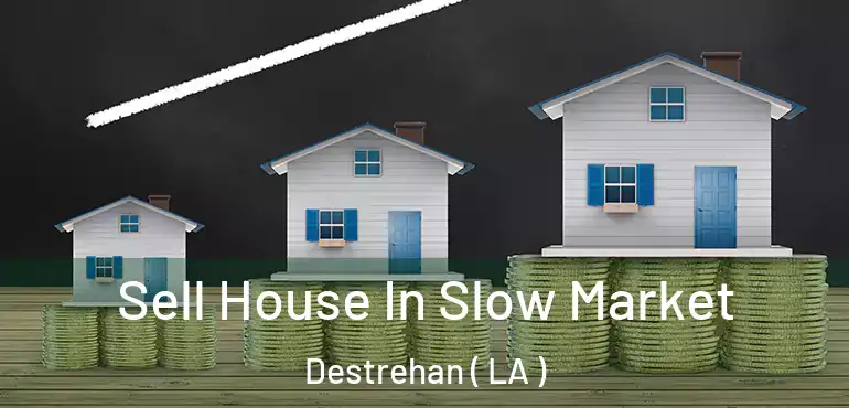  Sell House In Slow Market Destrehan ( LA )
