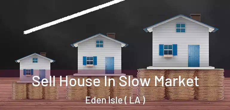  Sell House In Slow Market Eden Isle ( LA )