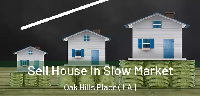  Sell House In Slow Market Oak Hills Place ( LA )