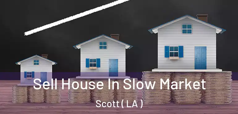  Sell House In Slow Market Scott ( LA )