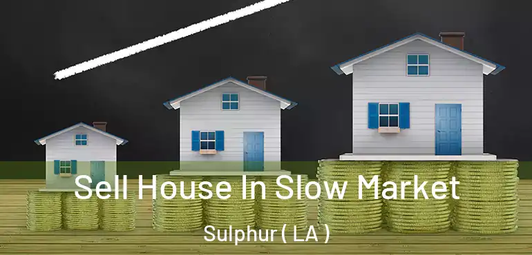  Sell House In Slow Market Sulphur ( LA )