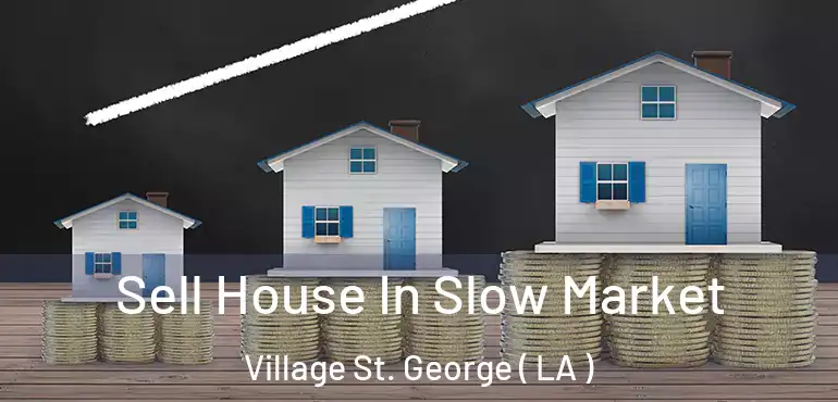  Sell House In Slow Market Village St. George ( LA )