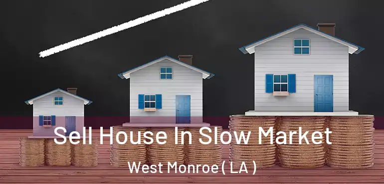  Sell House In Slow Market West Monroe ( LA )