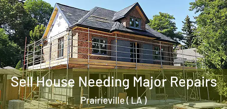  Sell House Needing Major Repairs Prairieville ( LA )