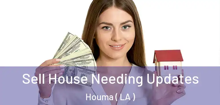  Sell House Needing Updates Houma ( LA )