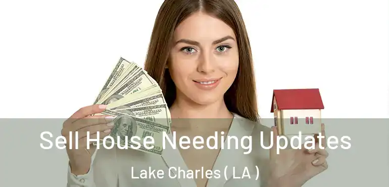  Sell House Needing Updates Lake Charles ( LA )