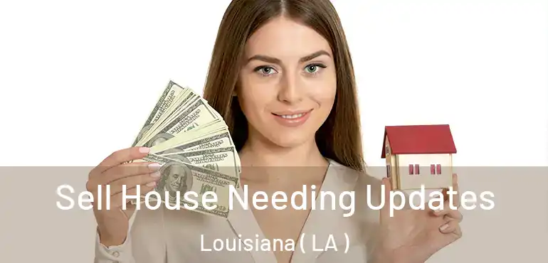  Sell House Needing Updates Louisiana ( LA )