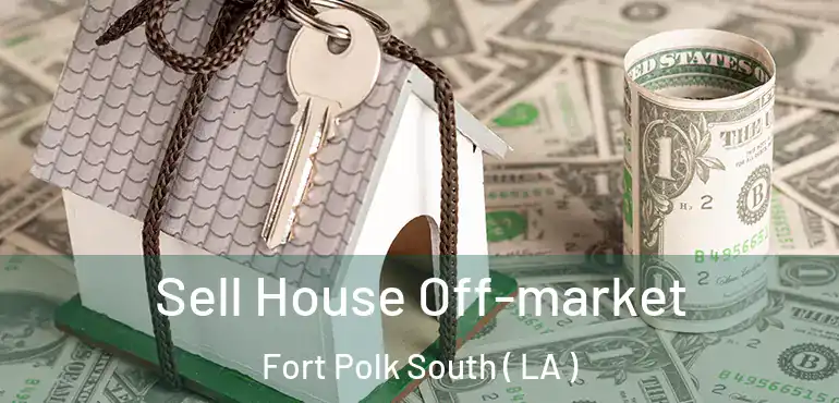  Sell House Off-market Fort Polk South ( LA )