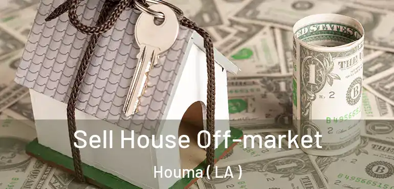  Sell House Off-market Houma ( LA )