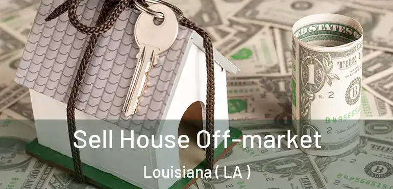  Sell House Off-market Louisiana ( LA )