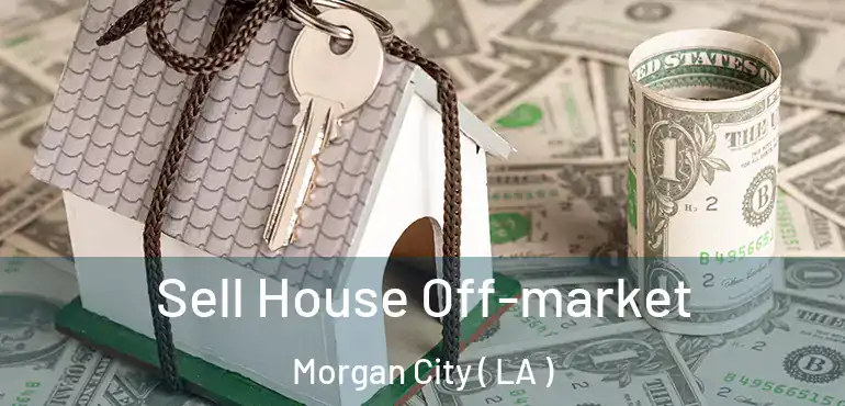  Sell House Off-market Morgan City ( LA )