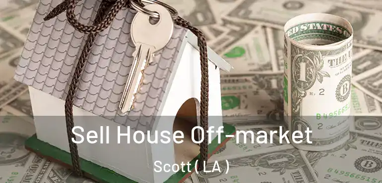  Sell House Off-market Scott ( LA )
