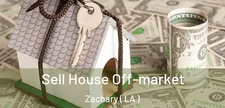  Sell House Off-market Zachary ( LA )