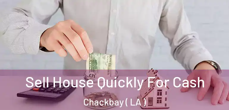 Sell House Quickly For Cash Chackbay ( LA )