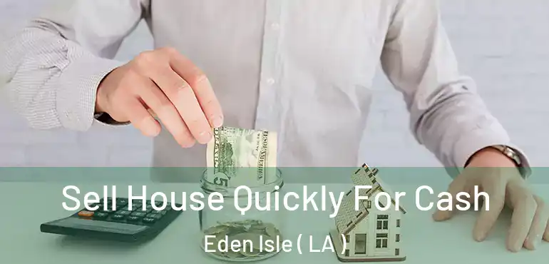  Sell House Quickly For Cash Eden Isle ( LA )