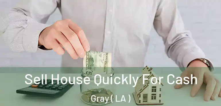  Sell House Quickly For Cash Gray ( LA )