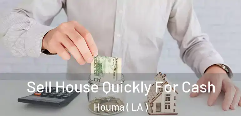  Sell House Quickly For Cash Houma ( LA )