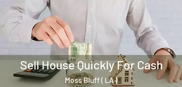  Sell House Quickly For Cash Moss Bluff ( LA )