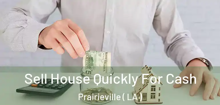  Sell House Quickly For Cash Prairieville ( LA )