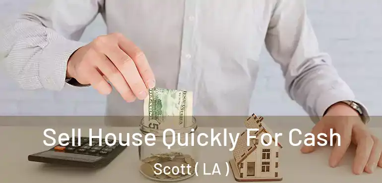  Sell House Quickly For Cash Scott ( LA )