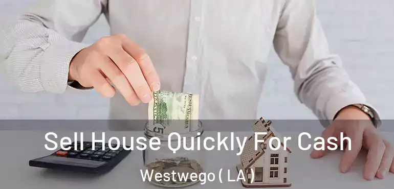  Sell House Quickly For Cash Westwego ( LA )