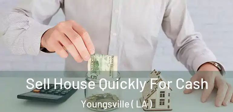  Sell House Quickly For Cash Youngsville ( LA )