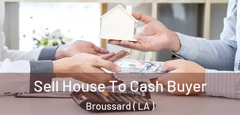 Sell House To Cash Buyer Broussard ( LA )